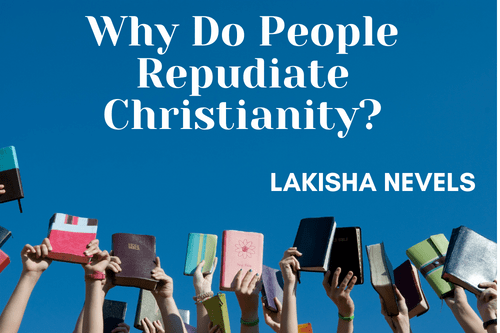 Why do People Repudiate Christianity? by Lakisha Nevels